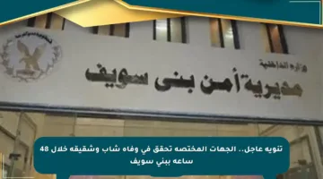 تنويه عاجل.. الجهات المختصة تحقق في وفاة شاب وشقيقه خلال 48 ساعة ببني سويف